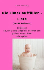 Title: Die Eimer auffüllen Liste (mit PLR-Lizenz): Entdecken Sie, wie Sie die Dinge tun, die Ihnen den größten Sinn in Ihrem Leben geben, Author: André Sternberg