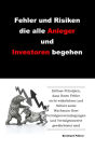 Fehler und Risiken die alle Anleger und Investoren begehen: Zeitlose Prinzipien, dass Ihnen Fehler nicht widerfahren und Schutz sowie Wachstum Ihrer Vermögensveranlagungen und Vermögenswerte gewährleistet sind