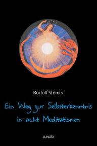 Title: Ein Weg zur Selbsterkenntnis des Menschen in acht Meditationen, Author: Rudolf Steiner