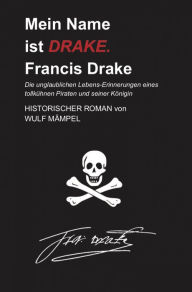 Title: Mein Name ist DRAKE. Francis Drake, Author: Wulf Mämpel