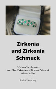 Title: Zirkonia und Zirkonia Schmuck: Erfahren Sie alles was man über Zirkonia und Zirkonia Schmuck wissen sollte, Author: Andre Sternberg