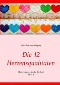 Title: Die 12 Herzensqualitäten: Herzenswege in die Einheit Band 1, Author: Heike Wagner