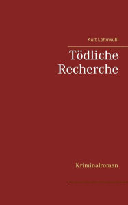 Title: Tödliche Recherche: Kriminalroman, Author: Kurt Lehmkuhl