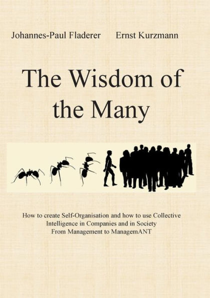 The Wisdom of the Many: How to create Self-Organisation and how to use Collective Intelligence in Companies and in Society From Management to ManagemANT