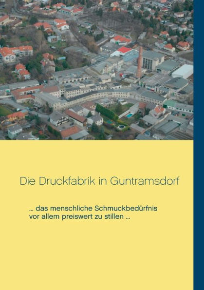 Die Druckfabrik in Guntramsdorf: ... das menschliche Schmuckbedürfnis vor allem preiswert zu stillen ...