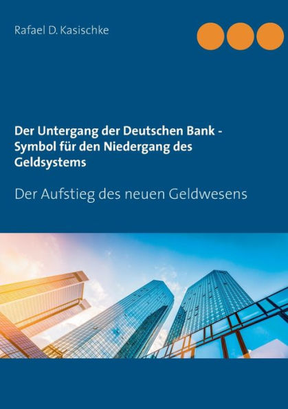 Der Untergang der Deutschen Bank - Symbol für den Niedergang des Geldsystems: Der Aufstieg des neuen Geldwesens