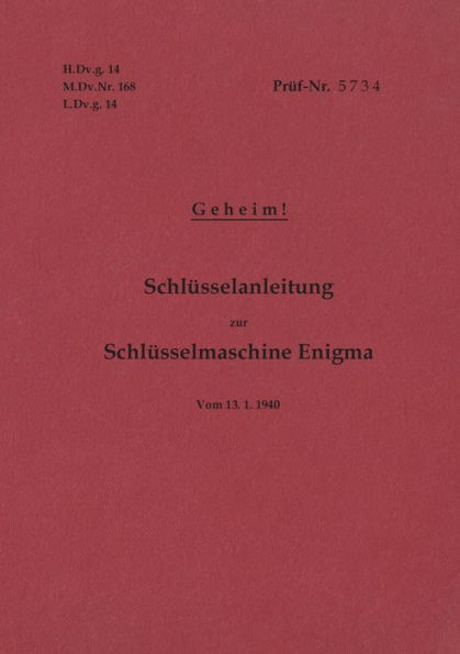 H.Dv.g. 14, M.Dv.Nr. 168, L.Dv.g. 14 Schlï¿½sselanleitung zur Schlï¿½sselmaschine Enigma 1940 mit Anhang H.Dv.g. 11, M.Dv.Nr. 390, L.Dv.g. 11 Die Wehrmachtschlï¿½ssel 1940 Geheim: Vom13.1.1940
