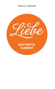 Title: Liebe: Das fünfte Element, Author: Hans J Kienast
