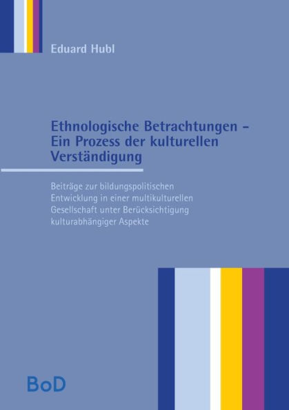 Ethnologische Betrachtungen - Ein Prozess der kulturellen Verständigung: Beiträge zur bildungspolitischen Entwicklung in einer multikulturellen Gesellschaft unter Berücksichtigung kulturabhängiger Aspekte