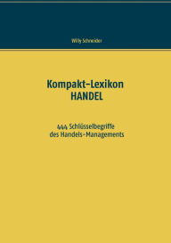 Title: Kompakt-Lexikon HANDEL: 444 Schlüsselbegriffe des Handels-Managements, Author: Willy Schneider