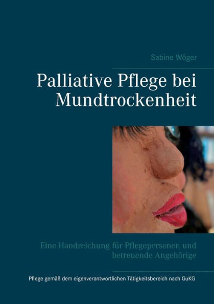 Palliative Pflege bei Mundtrockenheit: Eine Handreichung für Pflegepersonen und betreuende Angehörige