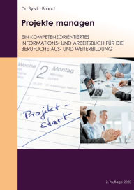 Title: Projekte managen: Ein kompetenzorientiertes Informations- und Arbeitsbuch für die berufliche Aus- und Weiterbildung, Author: Sylvia Brand
