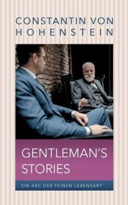 Title: Gentleman's Storys: Ein ABC der feinen Lebensart, Author: Constantin Von Hohenstein