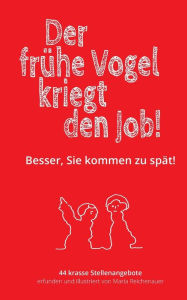 Title: Der frühe Vogel kriegt den Job!: Besser, Sie kommen zu spät!, Author: Maria Reichenauer