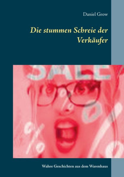 Die stummen Schreie der Verkäufer: Wahre Geschichten aus dem Warenhaus