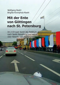 Title: Mit der Ente von Göttingen nach St. Petersburg: Im 2 CV quer durch das Baltikum nach St. Petersburg und weiter über Helsinki nach Kaliningrad, Author: Wolfgang Roehl