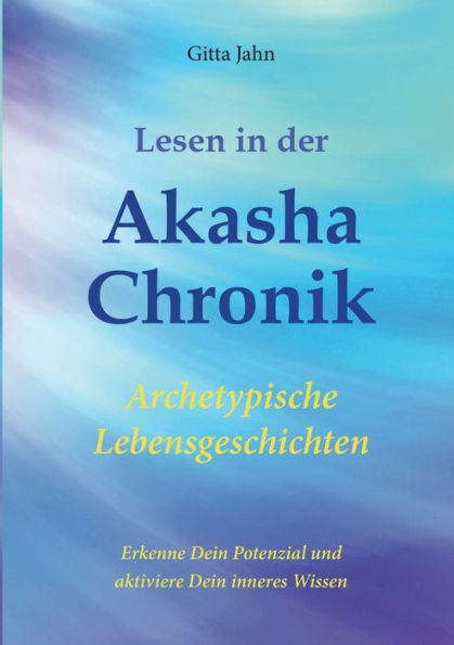 Lesen in der Akasha-Chronik: Archetypische Lebensgeschichten