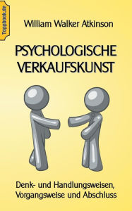 Title: Psychologische Verkaufskunst: Denk- und Handlungsweisen, Vorgangsweise und Abschluss, Author: Wilhelm Walker Atkinson