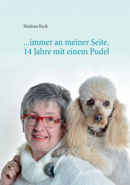 ...immer an meiner Seite: 14 Jahre mit einem Pudel - Danke für die schöne Zeit!