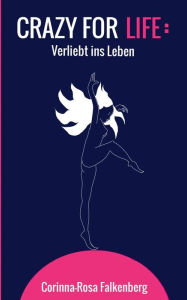 Title: Crazy for Life: Verliebt ins Leben, Author: Corinna-Rosa Falkenberg