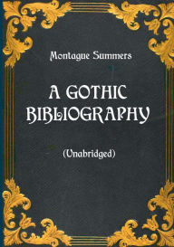 Title: A Gothic Bibliography (Unabridged), Author: Montague Summers