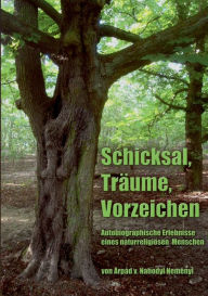 Title: Schicksal, Träume, Vorzeichen: Autobiographische Erlebnisse eines naturreligiösen Menschen, Author: ïrpïd Baron Von Nahodyl Nemïnyi