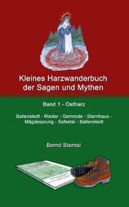 Title: Kleines Harzwanderbuch der Sagen und Mythen 1: Ballenstedt - Gernrode - Sternhaus - Mägdesprung - Selketal - Ballenstedt, Author: Bernd Sternal