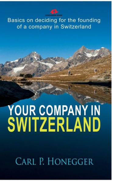 Your company in Switzerland: Basics on deciding for the founding of a company in Switzerland.