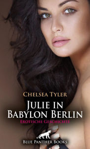 Title: Julie in Babylon Berlin Erotische Geschichte: Höchste Lust ..., Author: Chelsea Tyler