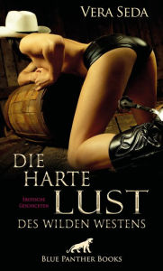 Title: Die harte Lust des wilden Westens Erotische Geschichten: Zwei Frauen, zwei Geschichten ..., Author: Vera Seda