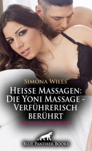 Title: Heiße Massagen: Die Yoni Massage - Verführerisch berührt Erotische Geschichte: Heiße Sinneswahrnehmung ..., Author: Simona Wiles