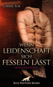 Title: Wenn Leidenschaft sich fesseln lässt Erotischer Roman: Wer wird sie bekommen?, Author: Carrie Fox