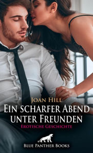 Title: Ein scharfer Abend unter Freunden Erotische Geschichte: Die Hauptattraktion ..., Author: Joan Hill