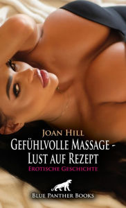 Title: Gefühlvolle Massage - Lust auf Rezept Erotische Geschichte: Er beginnt sie zu massieren ..., Author: Joan Hill