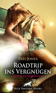 Title: Roadtrip ins Vergnügen Erotische Geschichte: Eine »schnelle« Nummer der besonderen Art ..., Author: Pati Jones