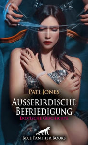 Title: Außerirdische Befriedigung Erotische Geschichte: Ein Verlangen, das sie so nicht kennt ..., Author: Pati Jones