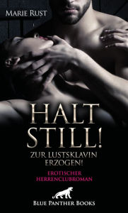 Title: Halt still! Zur Lustsklavin erzogen! Erotischer Herrenclubroman: In seinen dominanten Händen ..., Author: Marie Rust