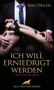 Title: Ich will erniedrigt werden Erotischer SM-Roman: Er beginnt sein perfides Spiel ..., Author: Miu Degen