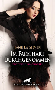 Title: Im Park hart durchgenommen Erotische Geschichte: Vom geilen Polizisten verführt ..., Author: Jane La Silver