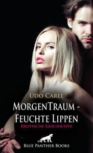 Title: MorgenTraum - Feuchte Lippen Erotische Geschichte: Ich berühre dich sinnlich ..., Author: Udo Carll