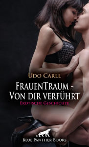 Title: FrauenTraum - Von dir verführt Erotische Geschichte: Ich warte auf deine Hände ..., Author: Udo Carll