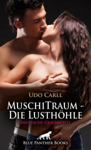 Title: MuschiTraum - Die Lusthöhle Erotische Geschichte: Er bringt mich einem Orgasmus näher und näher ..., Author: Udo Carll