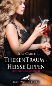 Title: ThekenTraum - Heiße Lippen Erotische Geschichte: Ich spüre, wie der Reißverschluss meiner Jeans geöffnet wird ..., Author: Udo Carll