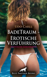 Title: BadeTraum - Erotische Verführung Erotische Geschichte: Einen herrlich befriedigenden Abend in der Badewanne ..., Author: Udo Carll