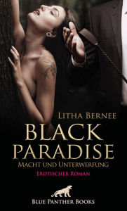 Title: Black Paradise - Macht und Unterwerfung Erotischer Roman: Zerbricht sie an der unerfüllten Liebe zu diesem harten Mann?, Author: Litha Bernee