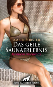 Title: Das geile Saunaerlebnis Erotische Geschichte: Ihr sexy Körper lädt mich ein ..., Author: Amber Forster