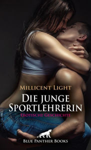 Title: Die junge Sportlehrerin Erotische Geschichte: Heiße, gut durchtrainierte junge Männerkörper ..., Author: Millicent Light