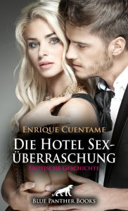 Title: Die Hotel Sexüberraschung Erotische Geschichte: Sie ist triefend nass ..., Author: Enrique Cuentame