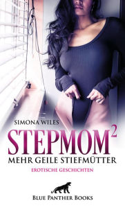 Title: Stepmom 2 - mehr geile Stiefmütter Erotische Geschichten: Sie können einfach nicht die Finger voneinander lassen ..., Author: Simona Wiles