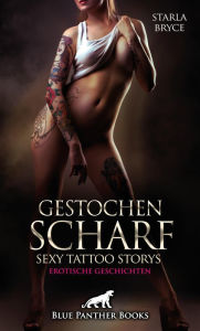 Title: Gestochen scharf - Sexy Tattoo Storys Erotische Geschichten: Lust, Schmerz und bunte Haut!, Author: Starla Bryce